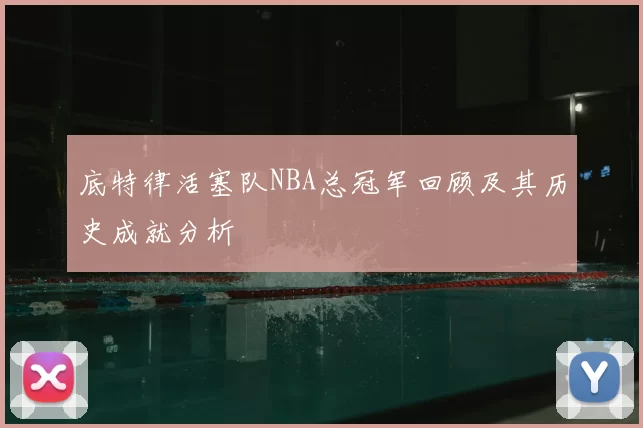 底特律活塞队NBA总冠军回顾及其历史成就分析