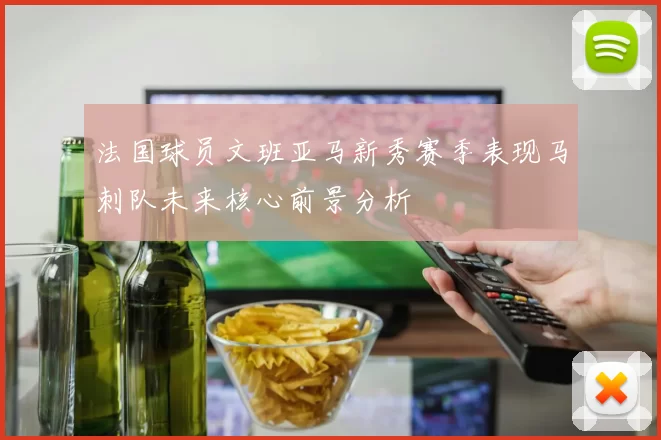 法国球员文班亚马新秀赛季表现马刺队未来核心前景分析