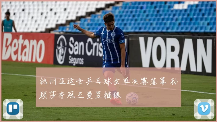 杭州亚运会乒乓球女单决赛落幕 孙颖莎夺冠王曼昱摘银