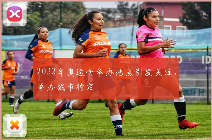 2032年奥运会举办地点引发关注,举办城市待定