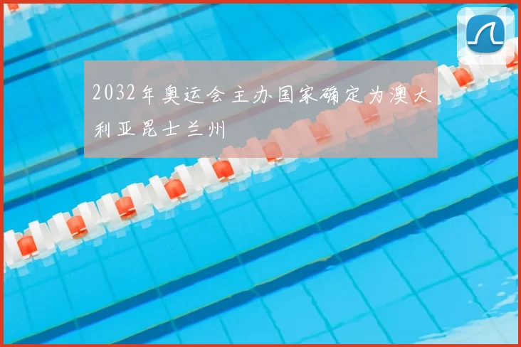 2032年奥运会主办国家确定为澳大利亚昆士兰州