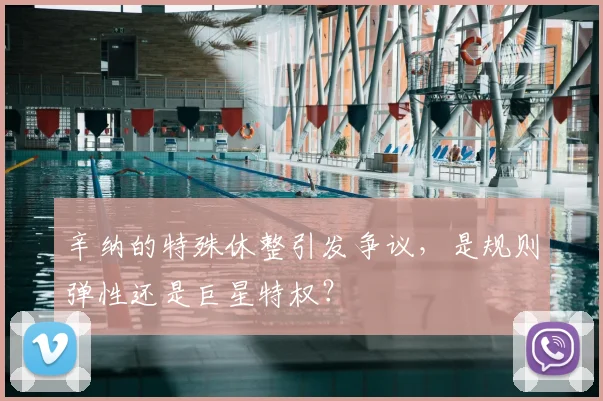 辛纳的特殊休整引发争议，是规则弹性还是巨星特权？